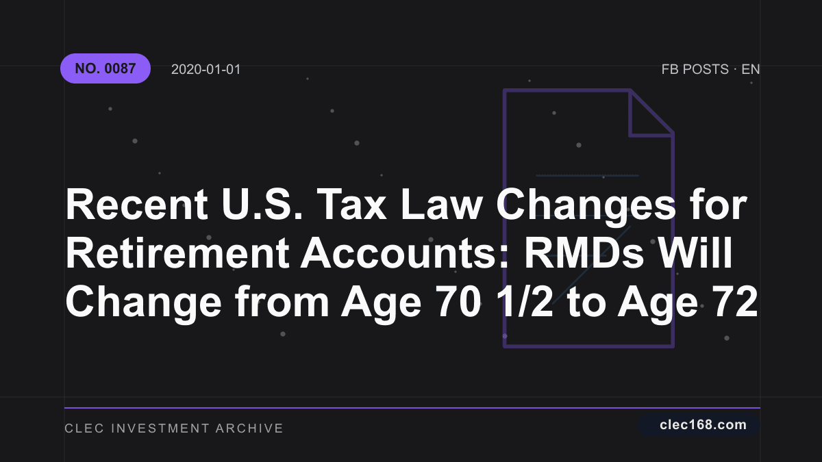 Recent U.S. Tax Law Changes for Retirement Accounts: RMDs Will Change from Age 70 1/2 to Age 72