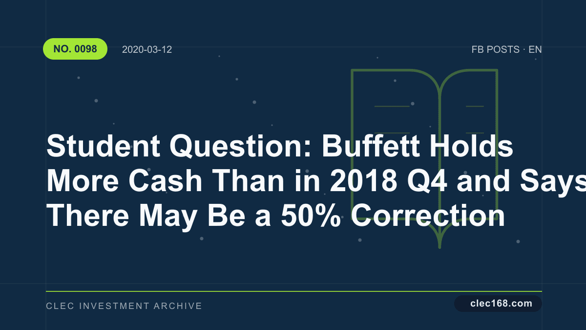 Student Question: Buffett Holds More Cash Than in 2018 Q4 and Says There May Be a 50% Correction Student Question: Buffett Holds More Cash Than in 2018 Q4 and Says There May Be a 50% Correction
